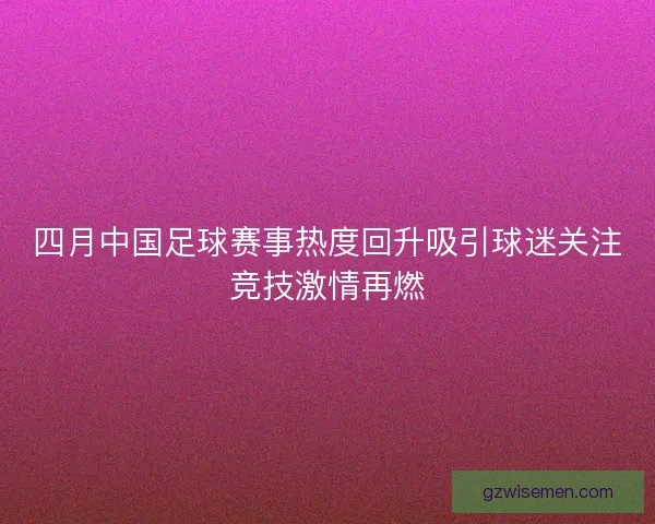 四月中国足球赛事热度回升吸引球迷关注竞技激情再燃